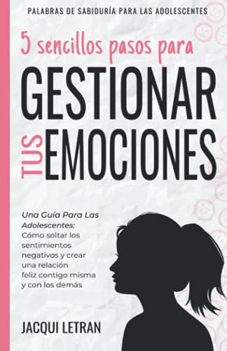 5 sencillos pasos para gestionar tus emociones: Una guía para las adolescentes: Cómo soltar los sentimientos negativos y crear una relación feliz ... de Sabiduría Para los Adolescentes, Band 1) von PODIPRINT