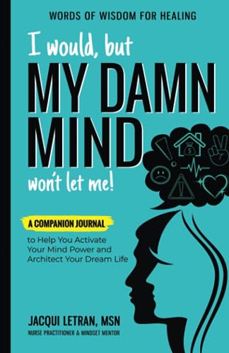 I would, but MY DAMN MIND won't let me!: A Companion Journal to Help You Activate Your Mind Power and Architect Your Dream Life (Words of Wisdom for Healing, Band 2)