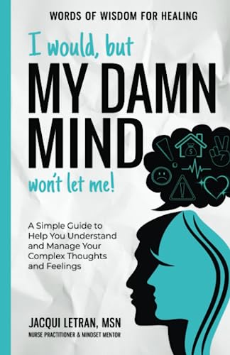 I would, but MY DAMN MIND won't let me!: A Simple Guide to Help You Understand and Manage Your Complex Thoughts and Feelings (Words of Wisdom for Healing, Band 1) von A Healed Mind
