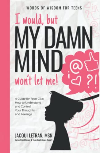 I would, but MY DAMN MIND won't let me: A Guide for Teen Girls: How to Understand and Control Your Thoughts and Feelings (Words of Wisdom for Teens, Band 2)