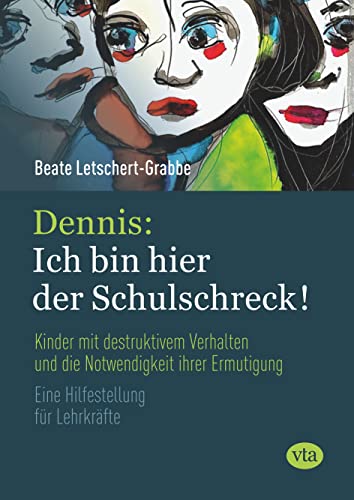 Dennis: Ich bin hier der Schulschreck!: Kinder mit destruktivem Verhalten und die Notwendigkeit ihrer Ermutigung von Books on Demand