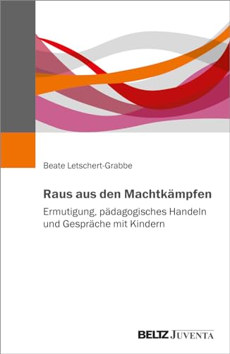 Raus aus den Machtkämpfen: Ermutigung, pädagogisches Handeln und Gespräche mit Kindern von Beltz