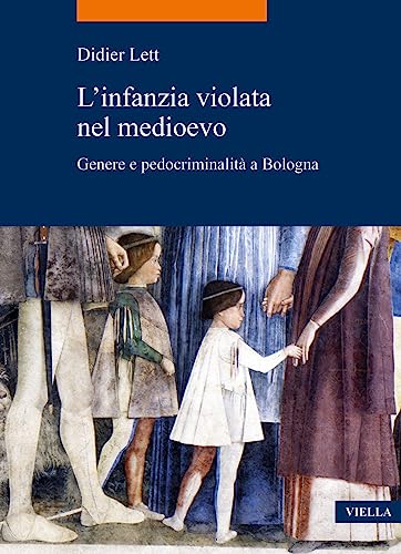L'Infanzia Violata Nel Medioevo: Genere E Pedocriminalita a Bologna (Secc. XIV-XV) (La storia. Temi) von Viella