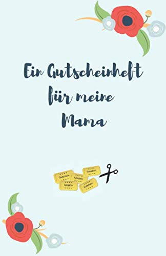 Ein Gutscheinheft Für Meine Mama: Gutscheinheft Zum Selber Ausfüllen | 12 Blanko Gutscheine in Farbe | Zum Muttertag, Geburtstag, zu Feiertagen oder ... (Last Minute Geschenk für die Mutter, Band 2)
