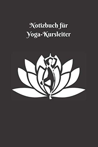 Notizbuch für Yoga-Kursleiter: Logbuch für Yoga-Kurse • Notizbuch Yoga • Yoga Planer • Softcover • 110 Seiten Notizbuch für Yoga-Kursleiter: Logbuch für Yoga-Kurse • Notizbuch Yoga • Yoga Planer • Softcover • 110 Seiten