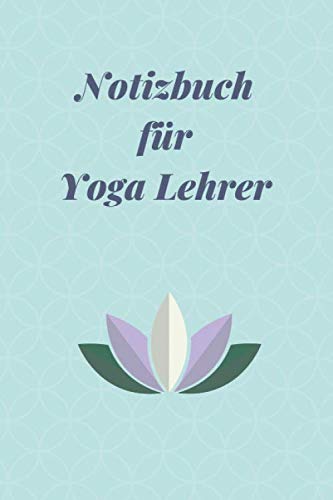 Notizbuch für Yoga Lehrer: Logbuch für Yoga Kurse • Yoga Lehren und Unterrichten leicht gemacht • Notizbuch Yoga zum Planen und Organisieren von Yoga Kursen Notizbuch für Yoga Lehrer: Logbuch für Yoga Kurse • Yoga Lehren und Unterrichten leicht gemacht • Notizbuch Yoga zum Planen und Organisieren von Yoga Kursen