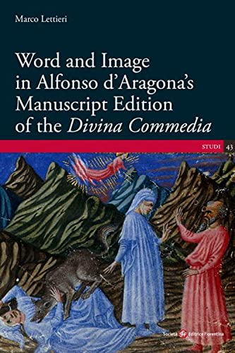 Word and Image in Alfonso d'Aragona's Manuscript Edition of the «Divina Commedia» (Studi) von Società Editrice Fiorentina