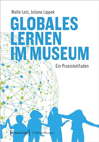 Globales Lernen im Museum: Ein Praxisleitfaden (Edition Museum) von transcript