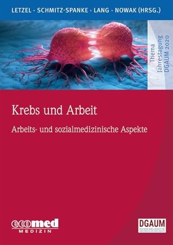 Krebs und Arbeit: Arbeits- und sozialmedizinische Aspekte (Schwerpunktthema Jahrestagung DGAUM) Krebs und Arbeit: Arbeits- und sozialmedizinische Aspekte (Schwerpunktthema Jahrestagung DGAUM)