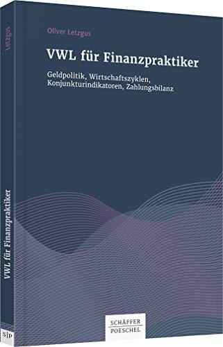 VWL für Finanzpraktiker: Geldpolitik, Wirtschaftszyklen, Konjunkturindikatoren, Zahlungsbilanz (Keine Reihe)