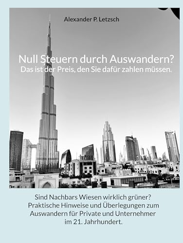 Null Steuern durch Auswandern? Das ist der Preis, den Sie dafür zahlen müssen.: Sind Nachbars Wiesen wirklich grüner? Praktische Hinweise und ... Private und Unternehmer im 21. Jahrhundert. von BoD – Books on Demand