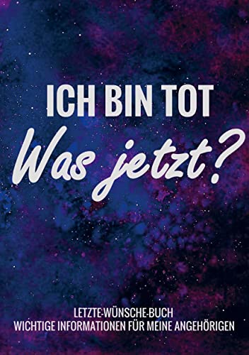 Letzte-Wünsche-Buch - Ich bin tot, was jetzt ? - Wichtige Informationen für meine Angehörigen: Lebensende-Planer für die Erfassung von ... Checkliste für die Umsetzung Ihres Testaments Letzte-Wünsche-Buch - Ich bin tot, was jetzt ? - Wichtige Informationen für meine Angehörigen: Lebensende-Planer für die Erfassung von ... Checkliste für die Umsetzung Ihres Testaments von Bookmundo Direct