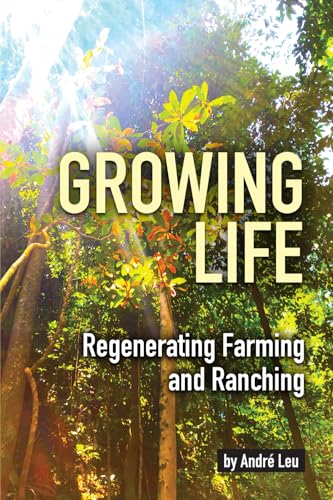Growing Life: Regenerating Farming and Ranching: Regenerating Farming & Ranching von Acres U.S.A., Inc.