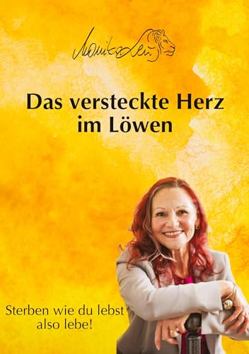 Das versteckte Herz im Löwen - Wie du lebst, so wirst du sterben | Ein Buch über bewusstes Leben, Vergebung und inneren Frieden.: Sterben wie du lebst ... Vergebung und ein erfülltes Leben suchen. von tredition