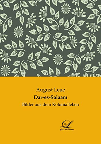Dar-es-Salaam: Bilder aus dem Kolonialleben Dar-es-Salaam: Bilder aus dem Kolonialleben von Classic-Library
