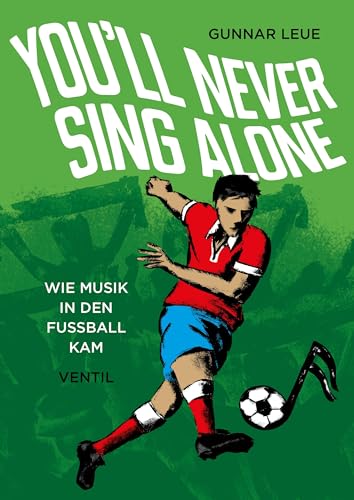 You’ll Never Sing Alone: Wie Musik in den Fußball kam von Ventil Verlag