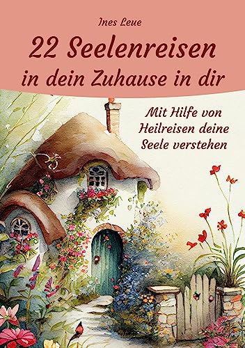 22 Seelenreisen in dein Zuhause in dir: Mit Hilfe von Heilreisen deine Seele verstehen von Angelina Schulze Verlag
