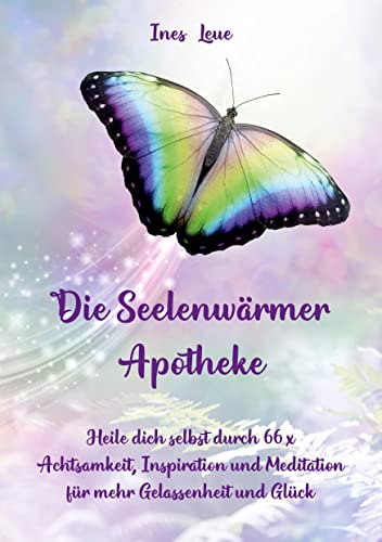 Die Seelenwärmer Apotheke: Heile dich selbst durch 66 x Achtsamkeit, Inspiration und Meditation für mehr Gelassenheit und Glück