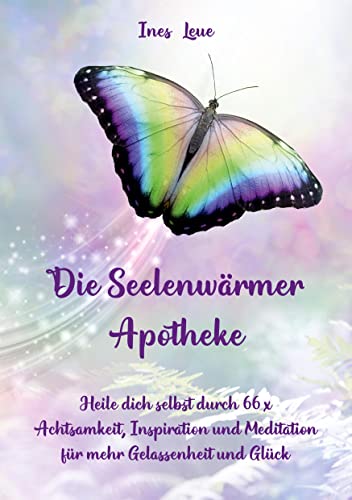Die Seelenwärmer Apotheke: Heile dich selbst durch 66 x Achtsamkeit, Inspiration und Meditation für mehr Gelassenheit und Glück von Angelina Schulze Verlag