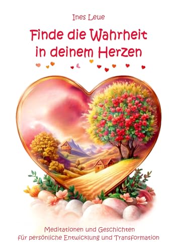 Finde die Wahrheit in deinem Herzen: Meditationen und Geschichten für persönliche Entwicklung und Transformation Finde die Wahrheit in deinem Herzen: Meditationen und Geschichten für persönliche Entwicklung und Transformation