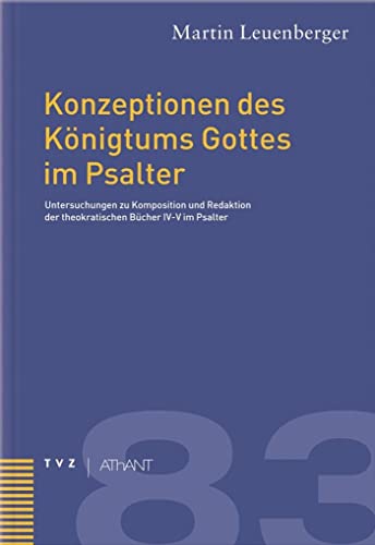 Konzeptionen des Königtums Gottes im Psalter: Untersuchungen zu Komposition und Redaktion der theokratischen Bücher IV-V im Psalter (Abhandlungen zur Theologie des Alten und Neuen Testaments, Band 83) von Theologischer Verlag
