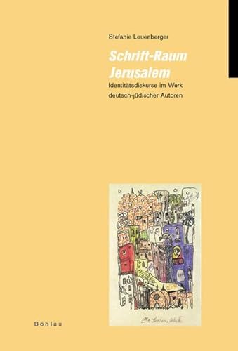 Schrift-Raum Jerusalem: Identitätsdiskurse im Werk deutsch-jüdischer Autoren (Jüdische Moderne, Band 7) von Bohlau Verlag