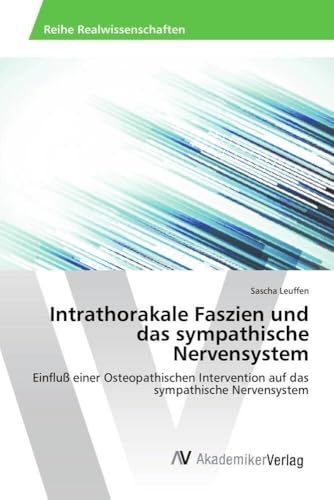 Intrathorakale Faszien und das sympathische Nervensystem: Einfluß einer Osteopathischen Intervention auf das sympathische Nervensystem von AV Akademikerverlag