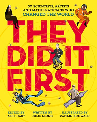 They Did It First. 50 Scientists, Artists and Mathematicians Who Changed the World (They Did It First, 1)