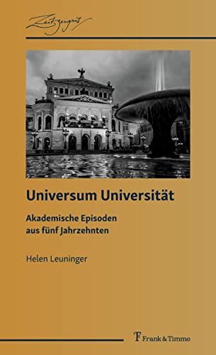 Universum Universität: Akademische Episoden aus fünf Jahrzehnten (ZeitZeugnis: Vitale Historiographien aus den Wissenschaften)