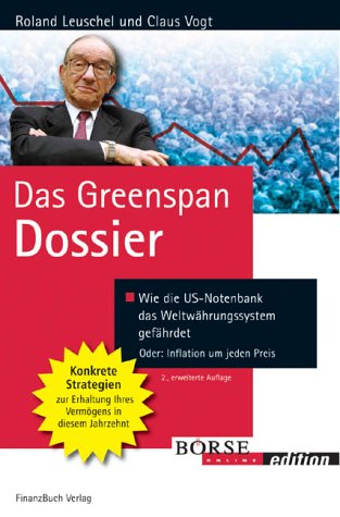 Das Greenspan-Dossier: Wie die US-Notenbank das Weltwährungssystem gefährdet