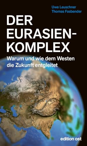 Der Eurasienkomplex: Warum und wie dem Westen die Zukunft entgleitet (edition ost)