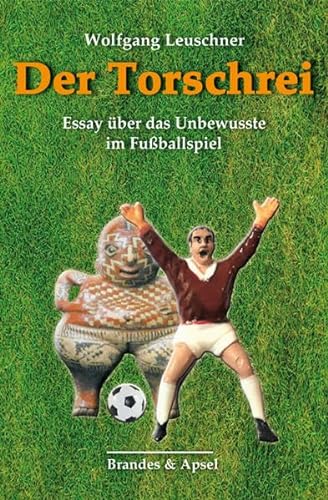 Der Torschrei: Essay über das Unbewusste im Fußballspiel von Brandes + Apsel Verlag Gm