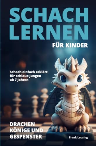 Schach lernen für Kinder - Drachen, Könige und Gespenster: Schach einfach erklärt für schlaue Jungen ab 7 Jahren (Drachen, Könige und Gespenster - Schach für Kinder) von epubli