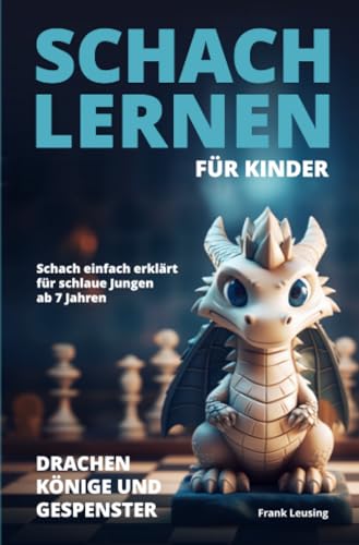 Schach lernen für Kinder - Drachen, Könige und Gespenster: Schach einfach erklärt für schlaue Jungen ab 7 Jahren (Drachen, Könige und Gespenster - Schach für Kinder)