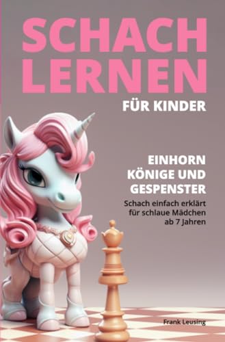 Schach lernen für Kinder - Einhorn, Könige und Gespenster: Schach einfach erklärt für schlaue Mädchen ab 7 Jahren (Drachen, Könige und Gespenster - Schach für Kinder) Schach lernen für Kinder - Einhorn, Könige und Gespenster: Schach einfach erklärt für schlaue Mädchen ab 7 Jahren (Drachen, Könige und Gespenster - Schach für Kinder)