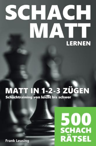 Schachmatt lernen, Matt in 1-2-3 Zügen: 500 Schachrätsel, Schachtraining von leicht bis schwer