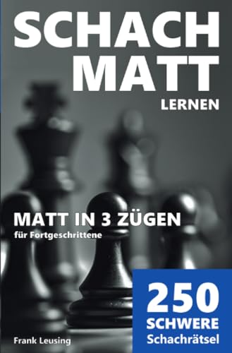 Schachmatt lernen, Matt in 3 Zügen: 250 schwere Schachrätsel für Fortgeschrittene von epubli
