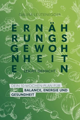 Ernährungsgewohnheiten leicht gemacht: Dein 10-Wochen-Plan für Balance, Energie und Gesundheit Ernährungsgewohnheiten leicht gemacht: Dein 10-Wochen-Plan für Balance, Energie und Gesundheit von Self-Published