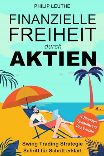 Finanzielle Freiheit durch Aktien: Swing Trading Strategie Schritt für Schritt erklärt - 4 Stunden Zeitaufwand pro Woche von Independently published