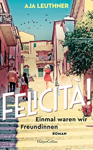 Felicità!: Einmal waren wir Freundinnen | Roman | Zwischen München und Italien – über Freundschaft, Verlust und Familie von HarperCollins Hardcover