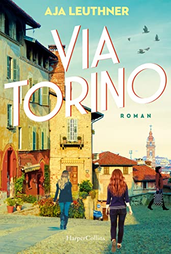 Via Torino: Roman | Ein bewegendes Generationspanorama von den 1960er Jahren in Turin bis ins heutige München | Eine bewegende Familien- und Liebesgeschichte voller italienischem Flair von HarperCollins