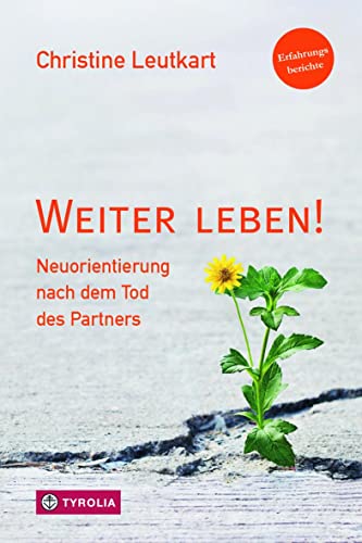 Weiter leben!: Neuorientierung nach dem Tod des Partners. Erfahrungsberichte.