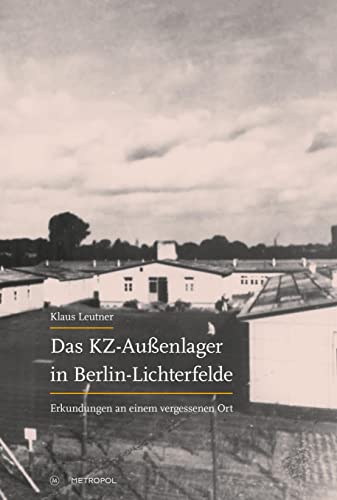 Das KZ-Außenlager in Berlin-Lichterfelde: Erkundungen an einem vergessenen Ort von Metropol Verlag