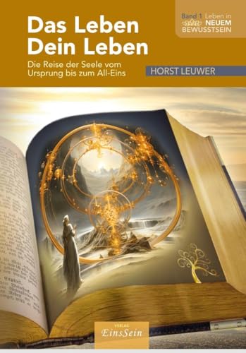 DAS LEBEN • DEIN LEBEN: Die Reise Deiner Seele bis zum ALL-EINS (Leben in Neuem Bewusstsein) von Verlag EinsSein