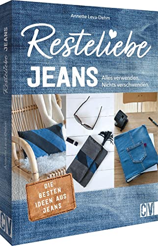 Einfach nachhaltig nähen – Resteliebe Jeans: Alles verwenden, nichts verschwenden! Die besten Ideen aus Jeans. Upcycling für Stoff und Kleidung von Christophorus Verlag