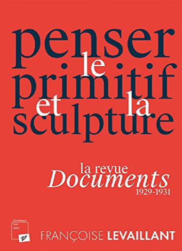 Penser le primitif et la sculpture. La revue Documents (1929-1931) von PU VINCENNES