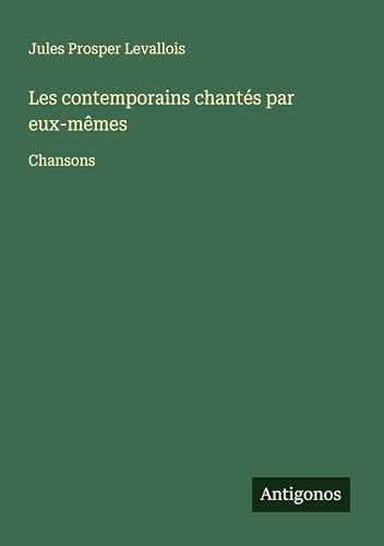 Les contemporains chantés par eux-mêmes: Chansons von Antigonos Verlag
