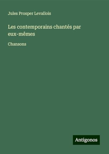 Les contemporains chantés par eux-mêmes: Chansons von Antigonos Verlag