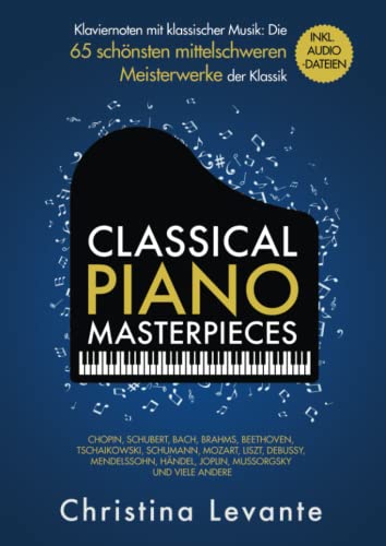 Classical Piano Masterpieces – Klaviernoten mit klassischer Musik: Die 65 schönsten mittelschweren Meisterwerke der Klassik inkl. Audio-Dateien