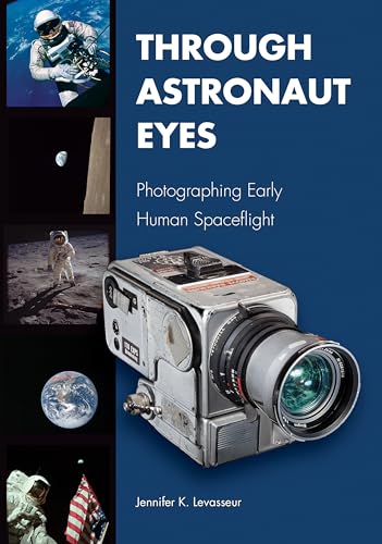Through Astronaut Eyes: Photographing Early Human Spaceflight (Purdue Studies in Aeronautics and Astronautics)
